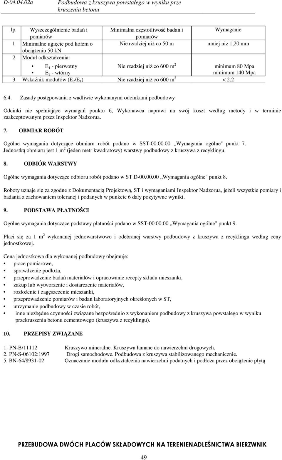 Mpa 3 Wskaźnik modułów (E 2 /E 1 ) Nie rzadziej niż co 600 m 2 < 2.2 6.4.