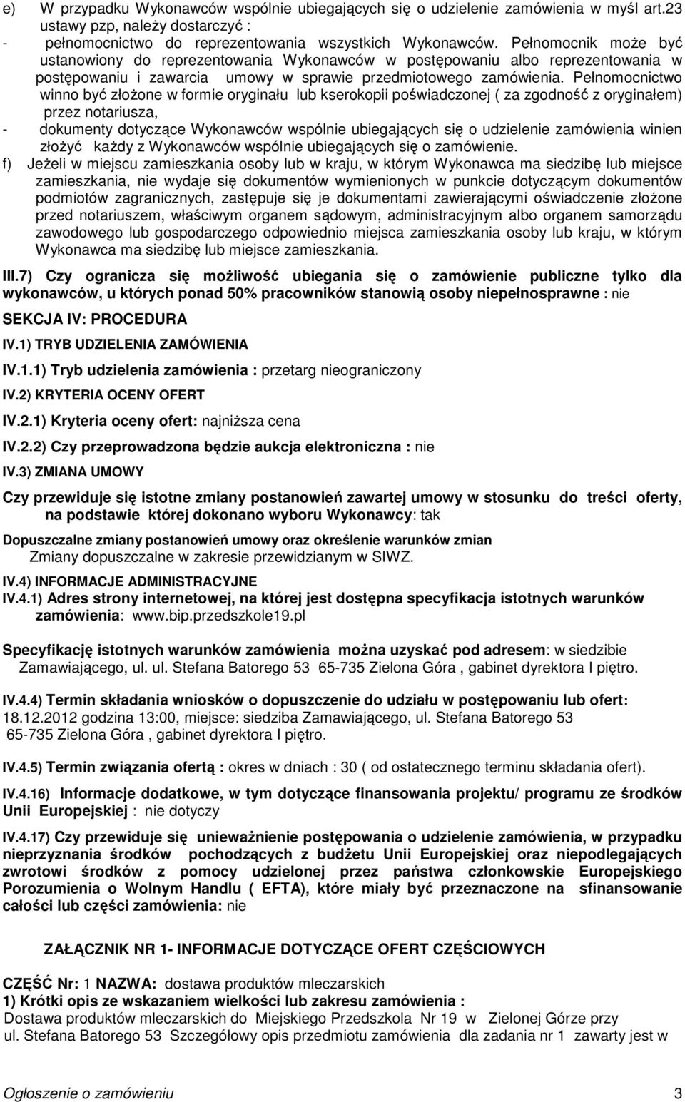 Pełnomocnictwo winno być złożone w formie oryginału lub kserokopii poświadczonej ( za zgodność z oryginałem) przez notariusza, - dokumenty dotyczące Wykonawców wspólnie ubiegających się o udzielenie