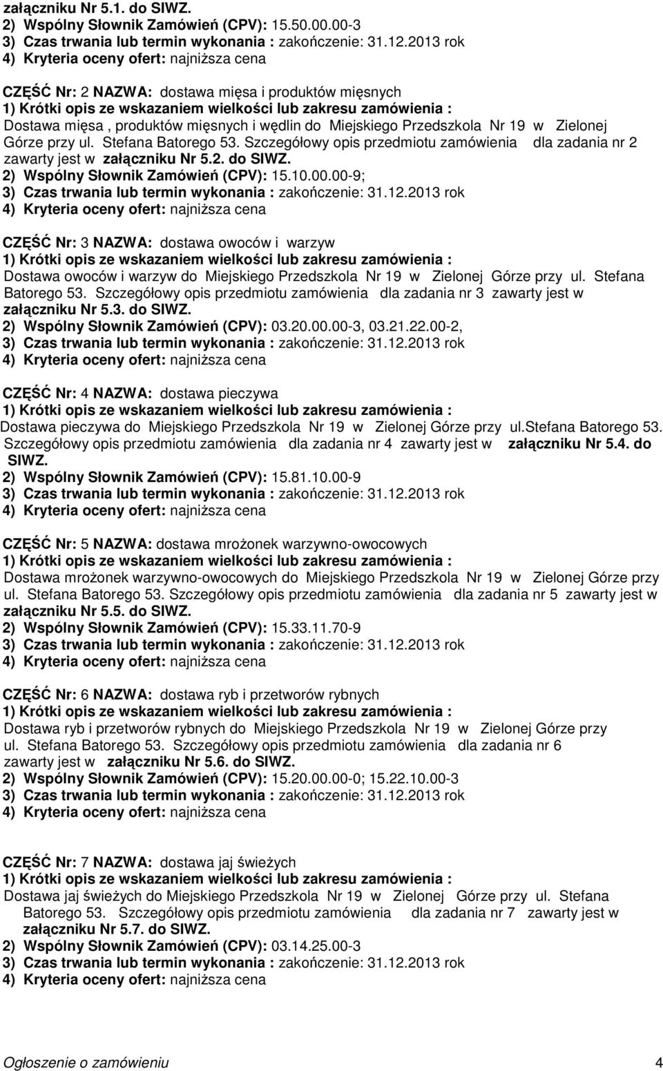 Szczegółowy opis przedmiotu zamówienia dla zadania nr 2 zawarty jest w załączniku Nr 5.2. do SIWZ. 2) Wspólny Słownik Zamówień (CPV): 15.10.00.