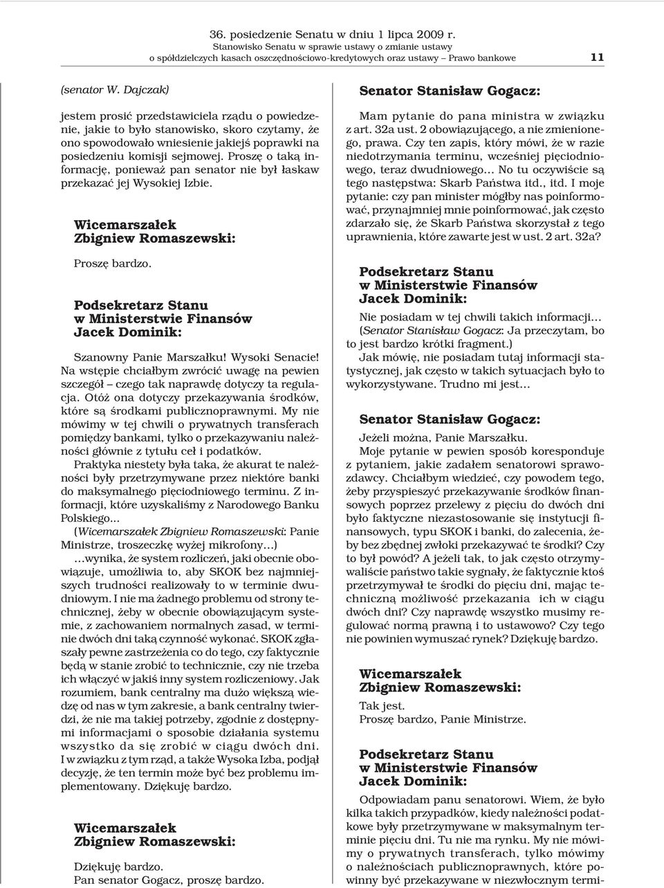 Proszê o tak¹ informacjê, poniewa pan senator nie by³ ³askaw przekazaæ jej Wysokiej Izbie. Zbigniew Romaszewski: Proszê bardzo.