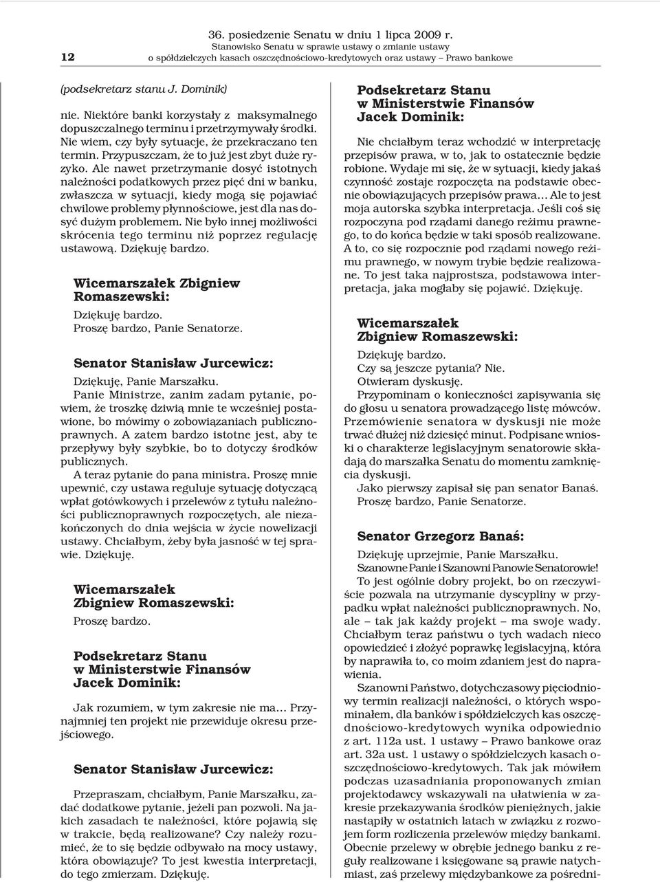 Niektóre banki korzysta³y z maksymalnego dopuszczalnego terminu i przetrzymywa³y œrodki. Nie wiem, czy by³y sytuacje, e przekraczano ten termin. Przypuszczam, e to ju jest zbyt du e ryzyko.
