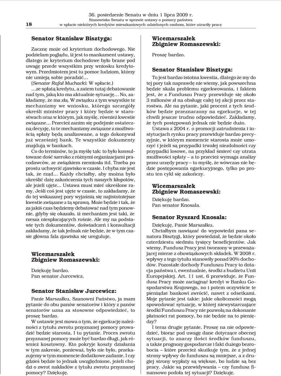 dochodowego. Nie podzielam pogl¹du, i jest to mankament ustawy, dlatego e kryterium dochodowe by³o brane pod uwagê przede wszystkim przy wniosku kredytowym.