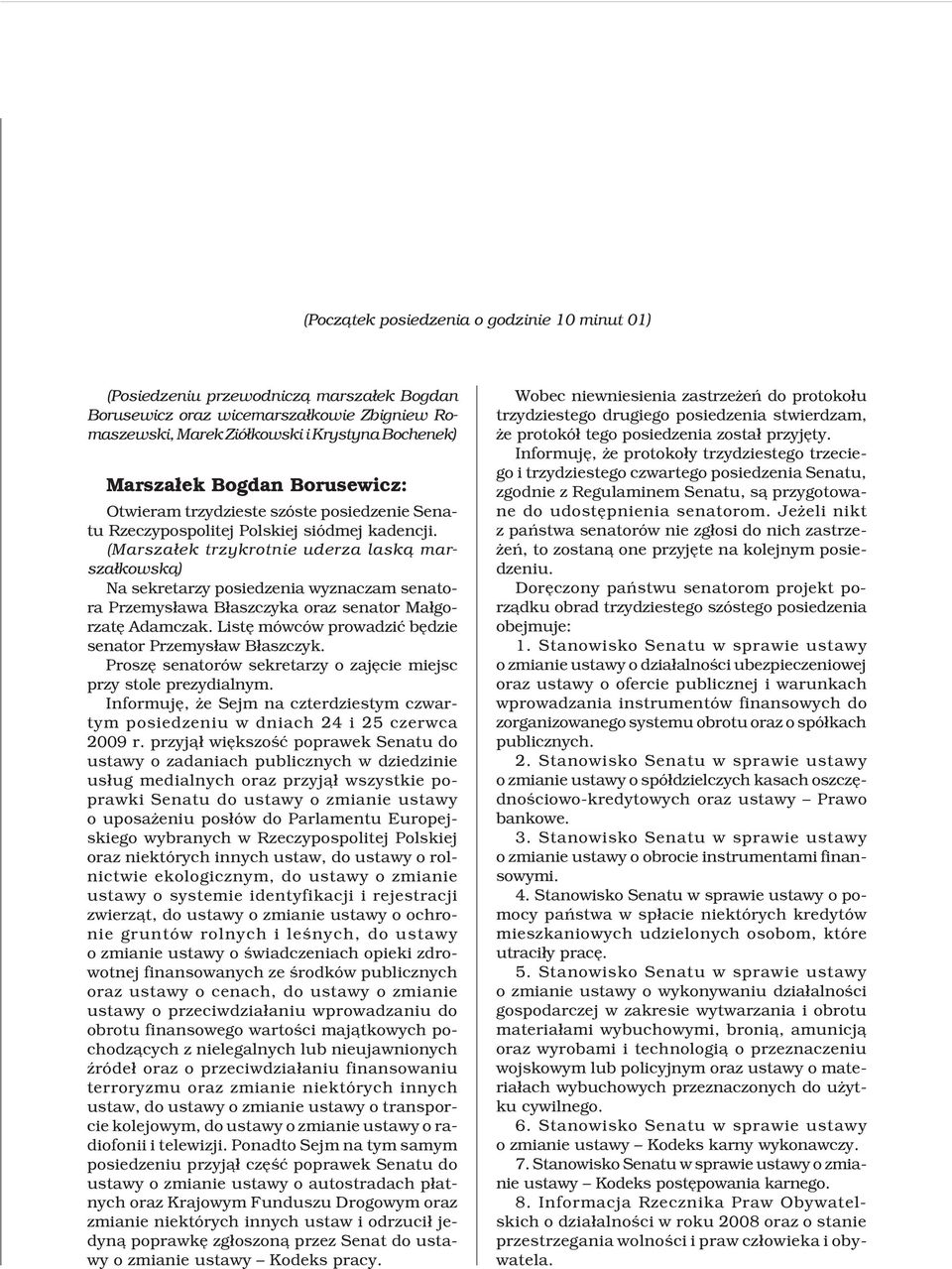 (Marsza³ek trzykrotnie uderza lask¹ marsza³kowsk¹) Na sekretarzy posiedzenia wyznaczam senatora Przemys³awa B³aszczyka oraz senator Ma³gorzatê Adamczak.