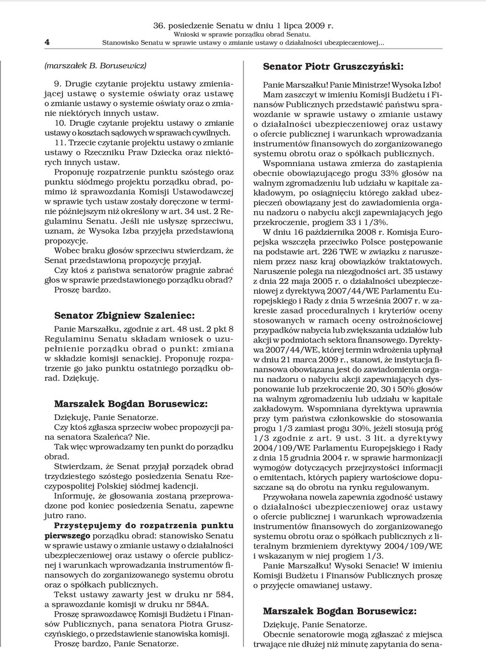Drugie czytanie projektu ustawy o zmianie ustawy o kosztach s¹dowych w sprawach cywilnych. 11. Trzecie czytanie projektu ustawy o zmianie ustawy o Rzeczniku Praw Dziecka oraz niektórych innych ustaw.