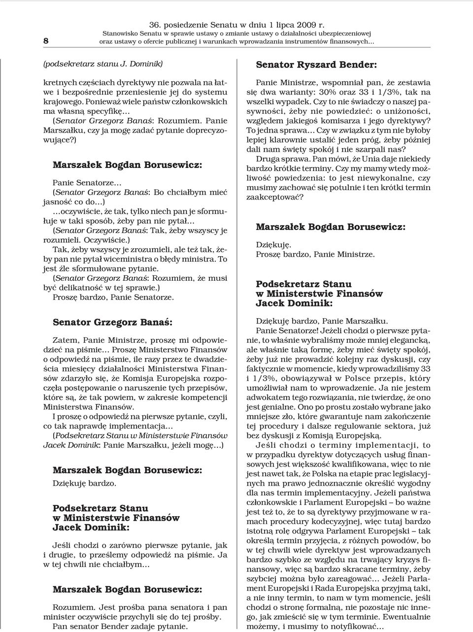 Dominik) kretnych czêœciach dyrektywy nie pozwala na ³atwe i bezpoœrednie przeniesienie jej do systemu krajowego.