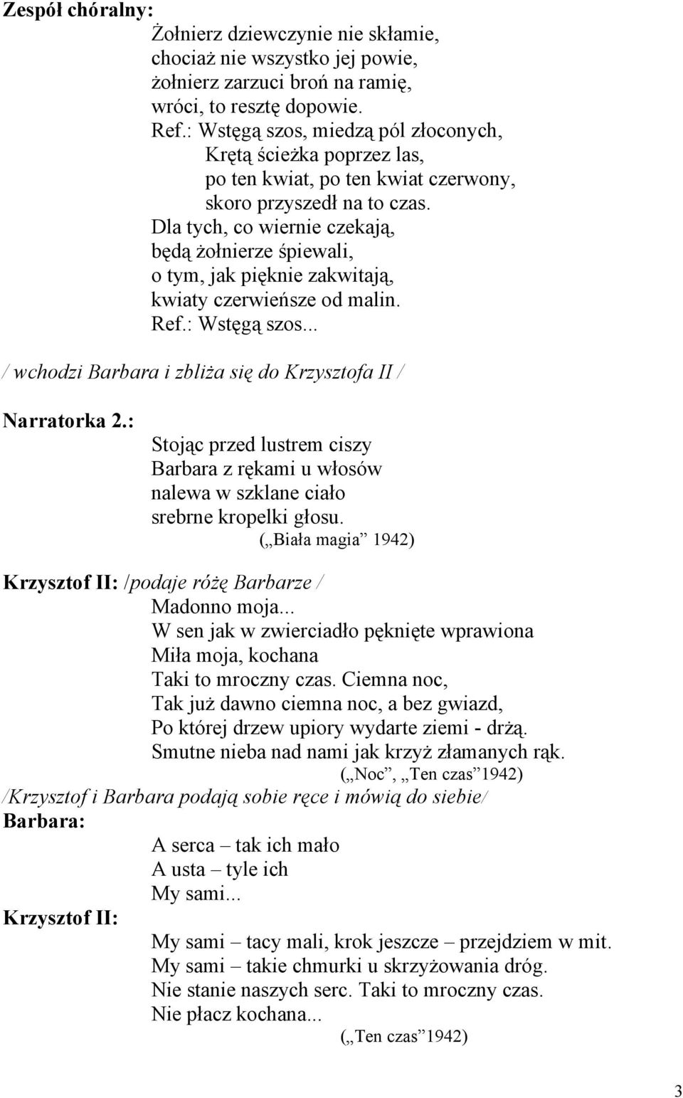 Dla tych, co wiernie czekają, będą żołnierze śpiewali, o tym, jak pięknie zakwitają, kwiaty czerwieńsze od malin. Ref.: Wstęgą szos... / wchodzi Barbara i zbliża się do Krzysztofa II / Narratorka 2.