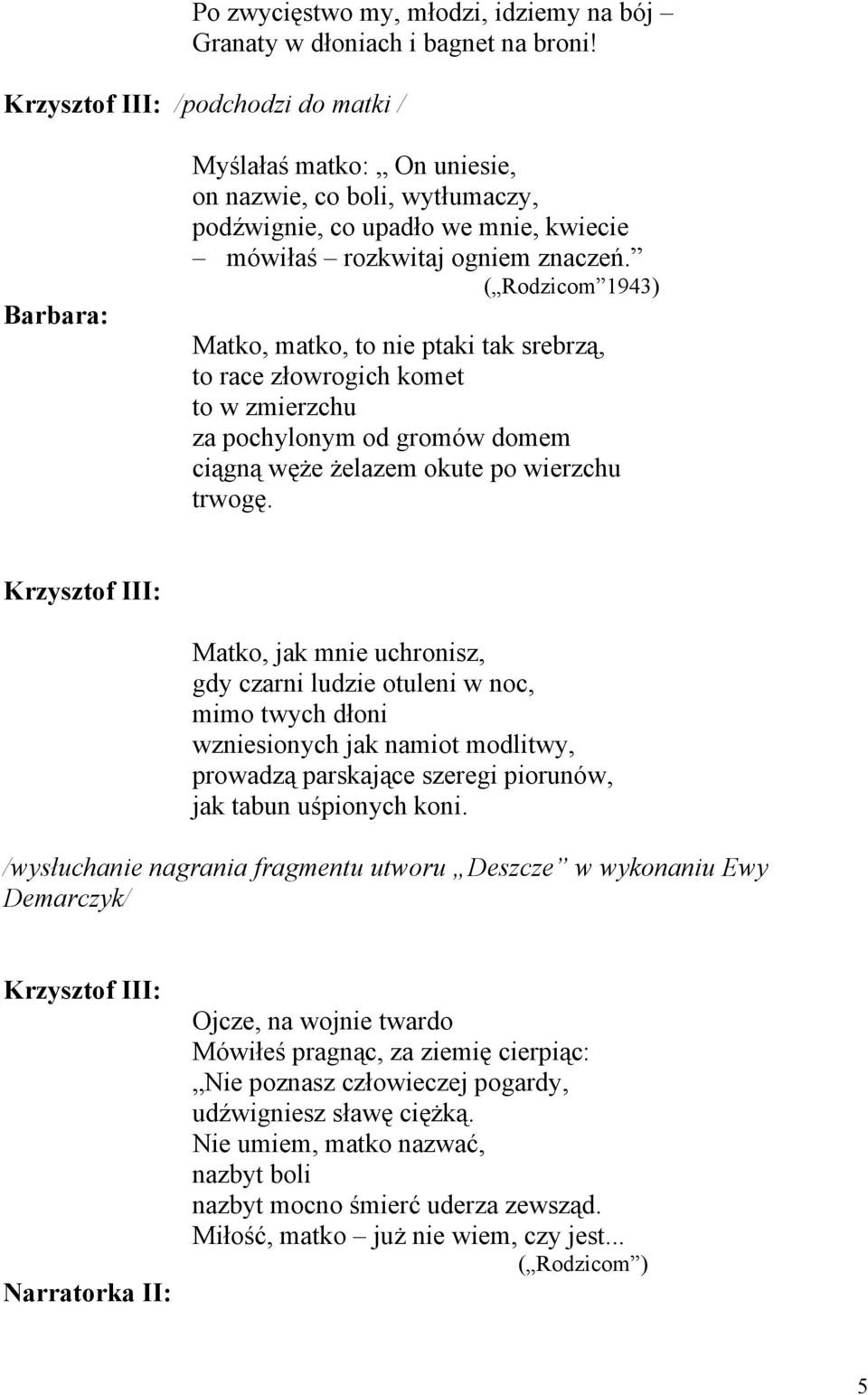 ( Rodzicom 1943) Matko, matko, to nie ptaki tak srebrzą, to race złowrogich komet to w zmierzchu za pochylonym od gromów domem ciągną węże żelazem okute po wierzchu trwogę.