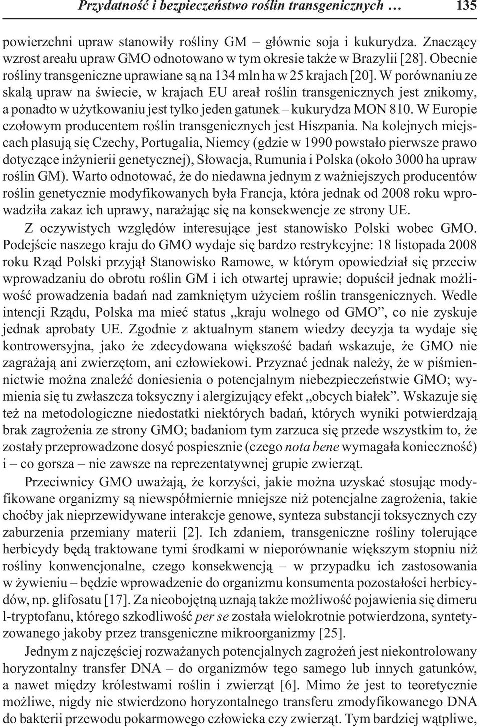 W porównaniu ze skal¹ upraw na œwiecie, w krajach EU area³ roœlin transgenicznych jest znikomy, a ponadto w u ytkowaniu jest tylko jeden gatunek kukurydza MON 810.