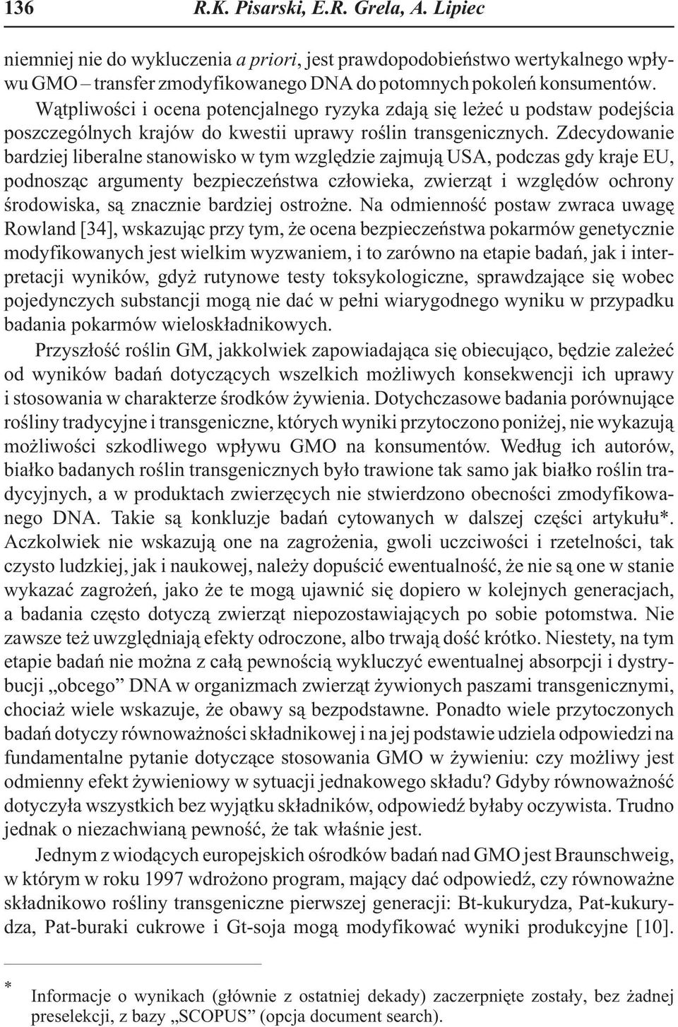 Zdecydowanie bardziej liberalne stanowisko w tym wzglêdzie zajmuj¹ USA, podczas gdy kraje EU, podnosz¹c argumenty bezpieczeñstwa cz³owieka, zwierz¹t i wzglêdów ochrony œrodowiska, s¹ znacznie