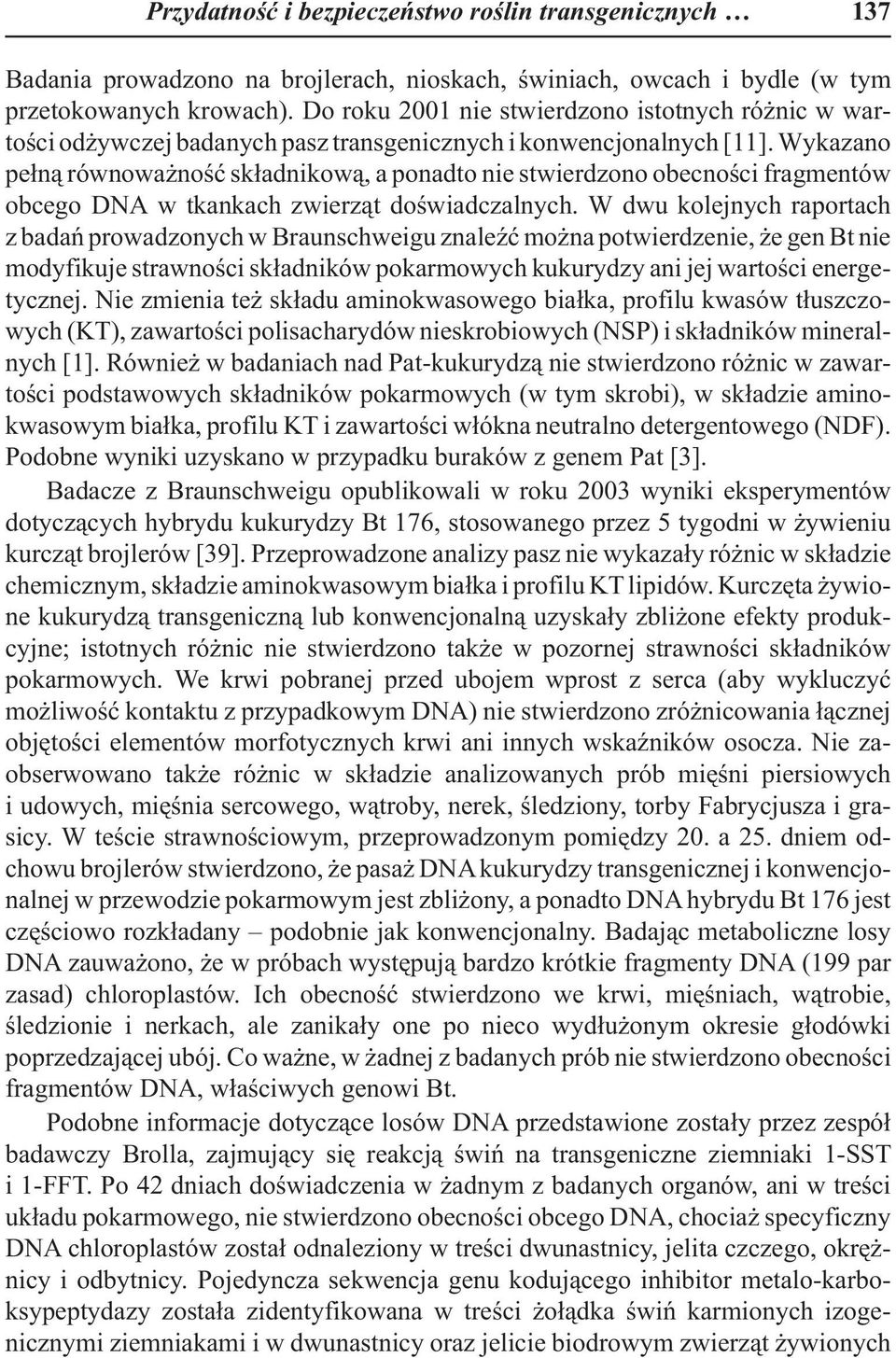 Wykazano pe³n¹ równowa noœæ sk³adnikow¹, a ponadto nie stwierdzono obecnoœci fragmentów obcego DNA w tkankach zwierz¹t doœwiadczalnych.