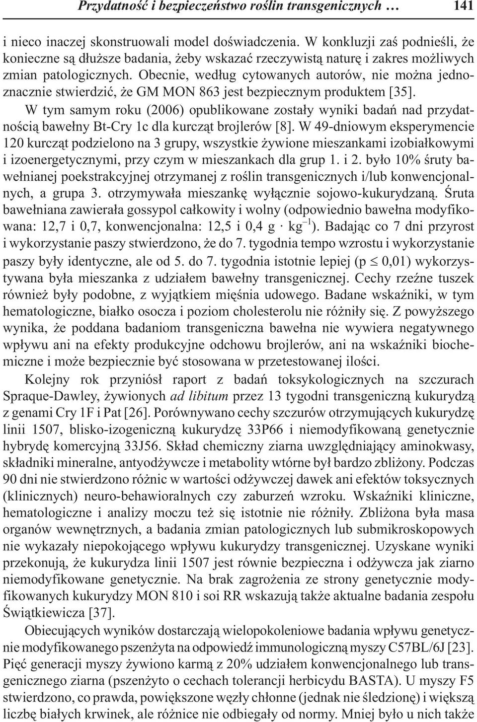 Obecnie, wed³ug cytowanych autorów, nie mo na jednoznacznie stwierdziæ, e GM MON 863 jest bezpiecznym produktem [35].