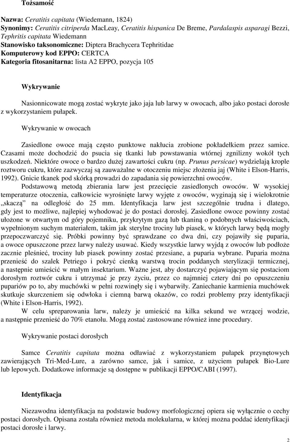 owocach, albo jako postaci dorosłe z wykorzystaniem pułapek. Wykrywanie w owocach Zasiedlone owoce mają często punktowe nakłucia zrobione pokładełkiem przez samice.