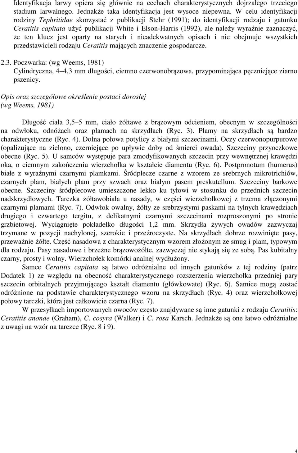 zaznaczyć, że ten klucz jest oparty na starych i nieadekwatnych opisach i nie obejmuje wszystkich przedstawicieli rodzaju Ceratitis mających znaczenie gospodarcze. 2.3.