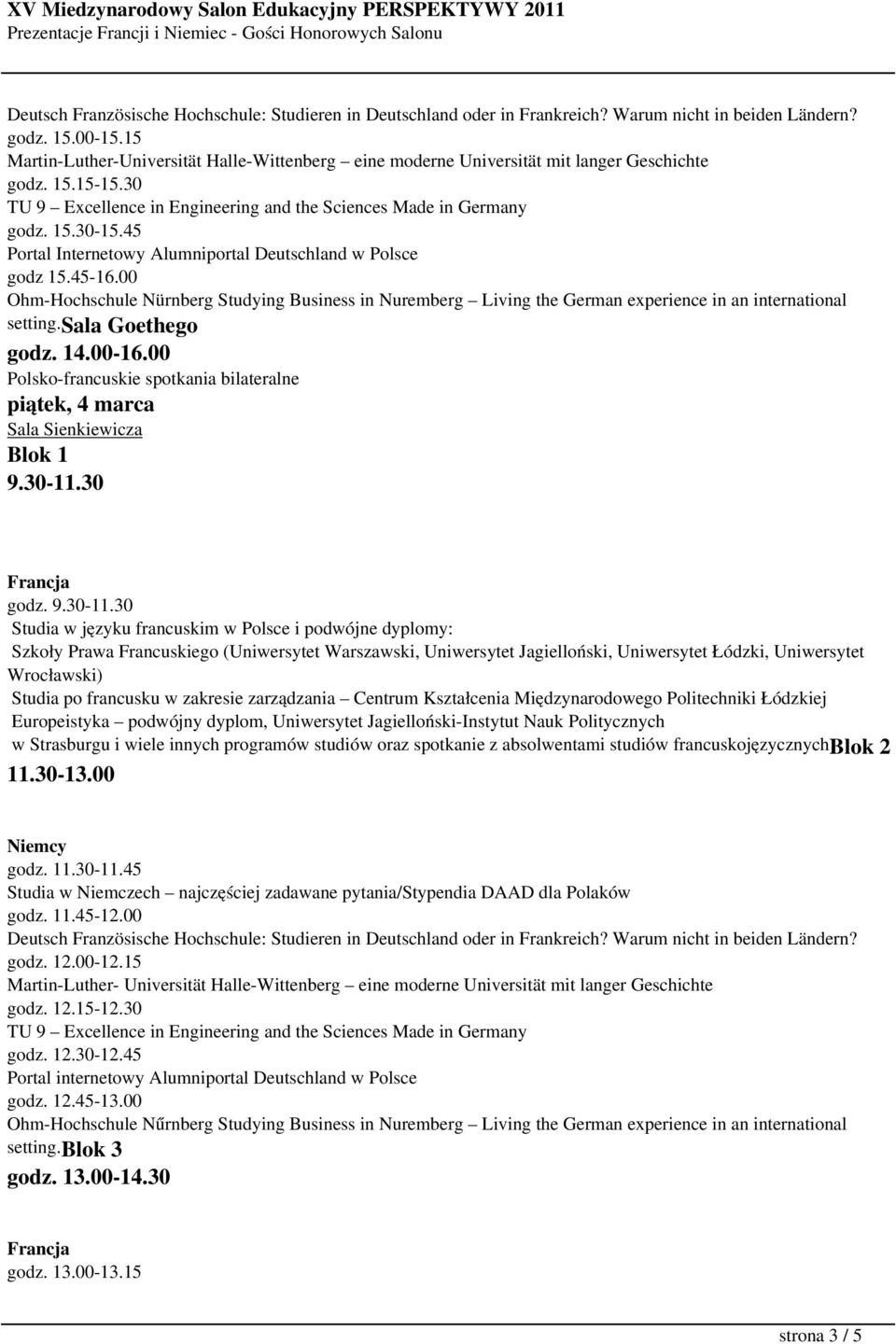 sala Goethego godz. 14.00-16.00 Polsko-francuskie spotkania bilateralne piątek, 4 marca Sala Sienkiewicza 9.30-11.