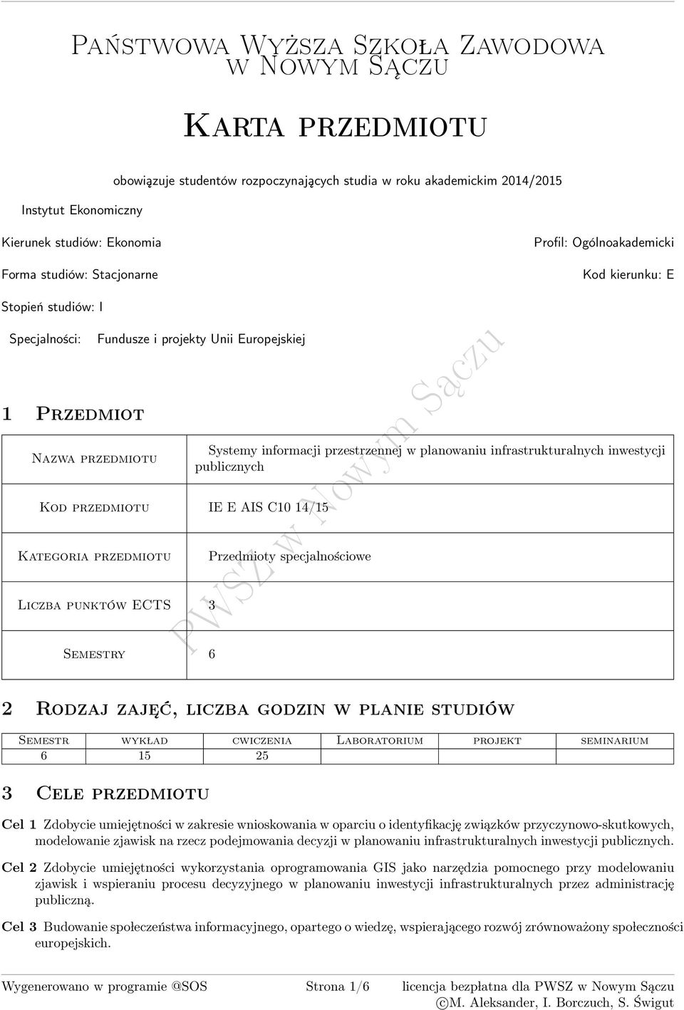 Kategoria przedmiotu Liczba punktów ECTS Semestry 6 Systemy informacji przestrzennej w planowaniu infrastrukturalnych inwestycji publicznych Przedmioty specjalnościowe 2 Rodzaj zaje ć, liczba godzin