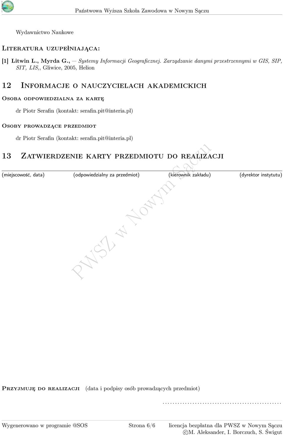 Zarządzanie danymi przestrzennymi w GIS, SIP, SIT, LIS,, Gliwice, 200, Helion 12 Informacje o nauczycielach akademickich Osoba odpowiedzialna za karte dr Piotr Serafin (kontakt: