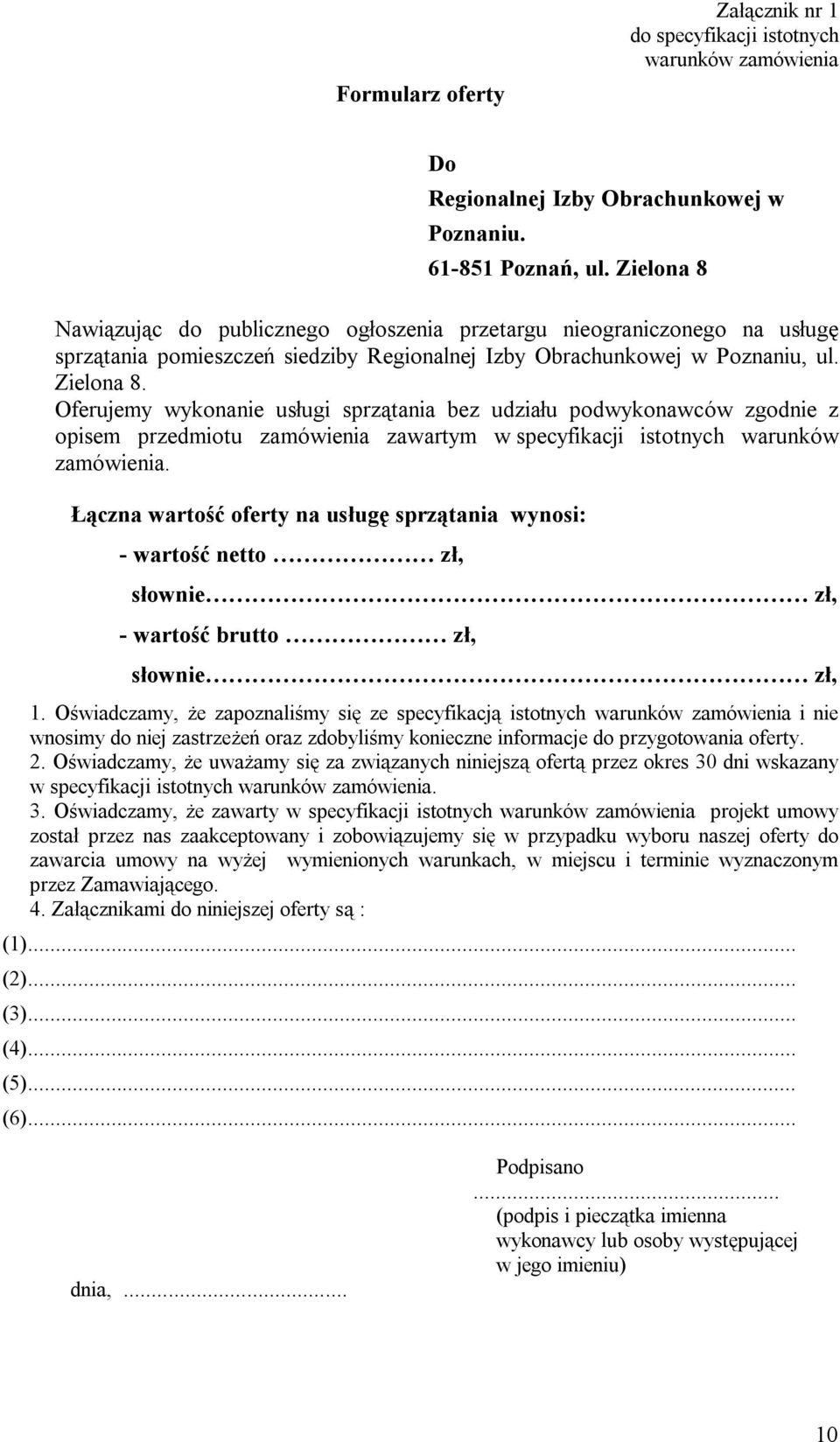 Oferujemy wykonanie usługi sprzątania bez udziału podwykonawców zgodnie z opisem przedmiotu zamówienia zawartym w specyfikacji istotnych warunków zamówienia.
