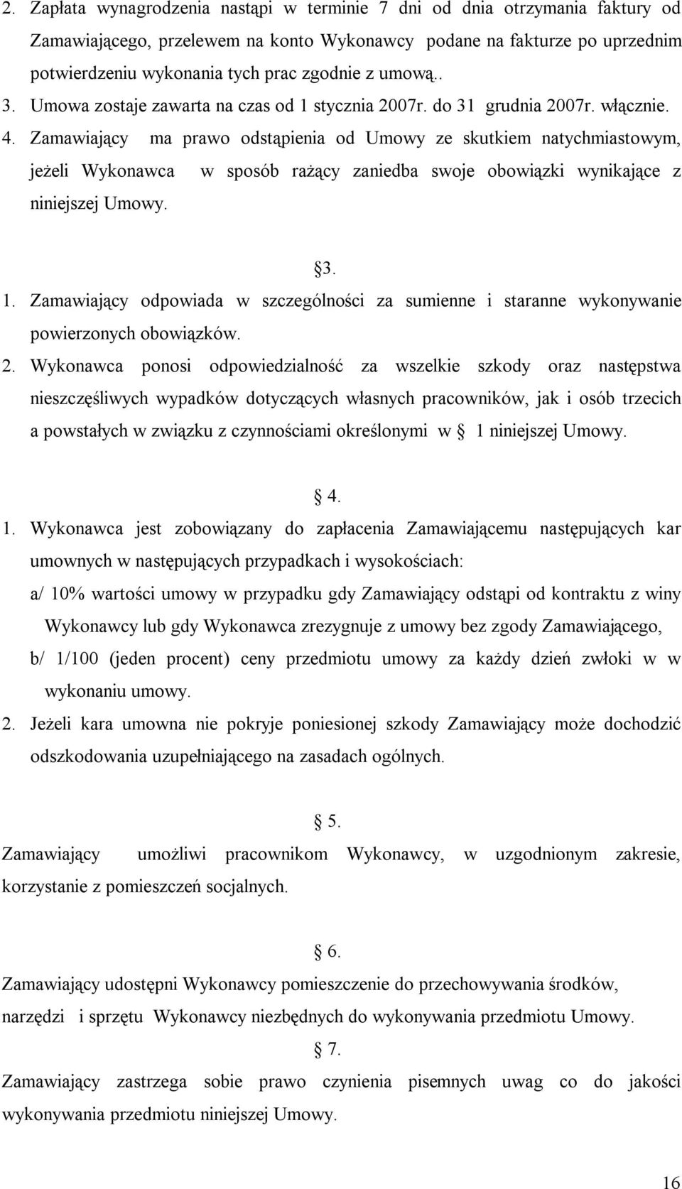 Zamawiający ma prawo odstąpienia od Umowy ze skutkiem natychmiastowym, jeżeli Wykonawca w sposób rażący zaniedba swoje obowiązki wynikające z niniejszej Umowy. 3. 1.