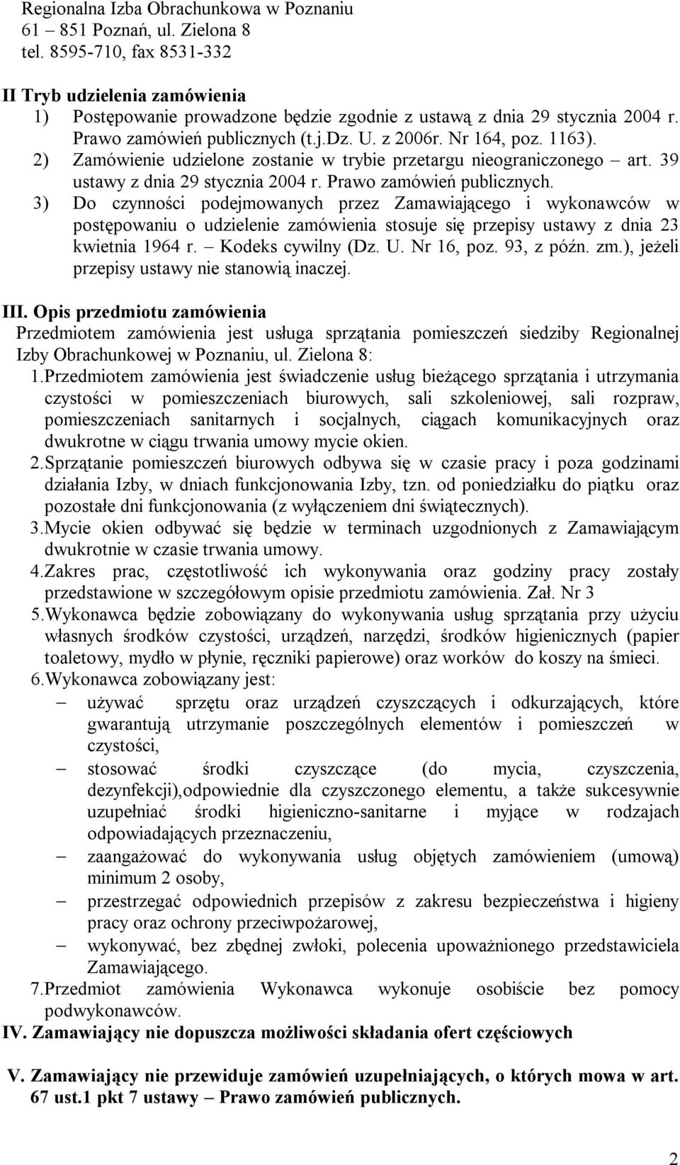 2) Zamówienie udzielone zostanie w trybie przetargu nieograniczonego art. 39 ustawy z dnia 29 stycznia 2004 r. Prawo zamówień publicznych.