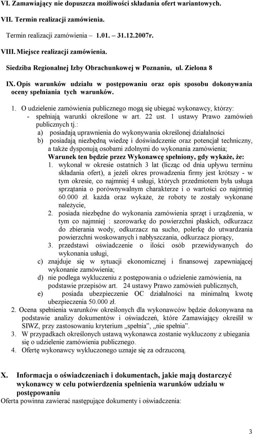 O udzielenie zamówienia publicznego mogą się ubiegać wykonawcy, którzy: - spełniają warunki określone w art. 22 ust. 1 ustawy Prawo zamówień publicznych tj.