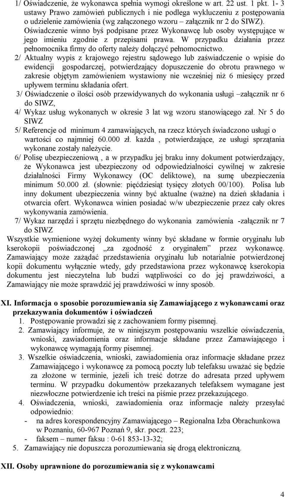 Oświadczenie winno byś podpisane przez Wykonawcę lub osoby występujące w jego imieniu zgodnie z przepisami prawa.