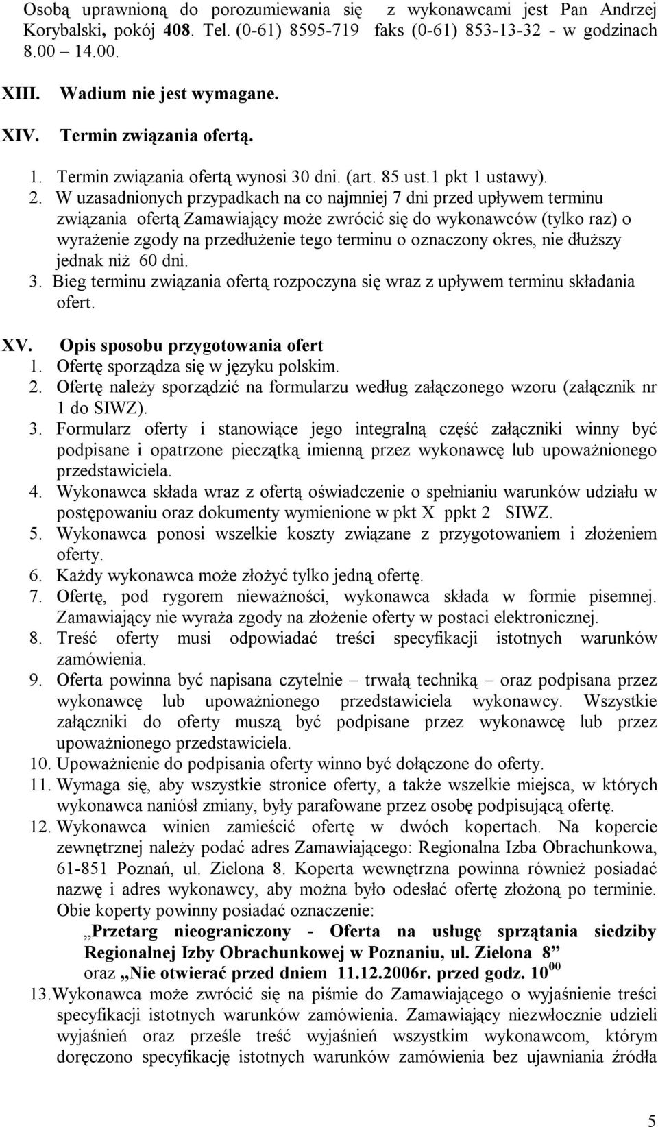 W uzasadnionych przypadkach na co najmniej 7 dni przed upływem terminu związania ofertą Zamawiający może zwrócić się do wykonawców (tylko raz) o wyrażenie zgody na przedłużenie tego terminu o