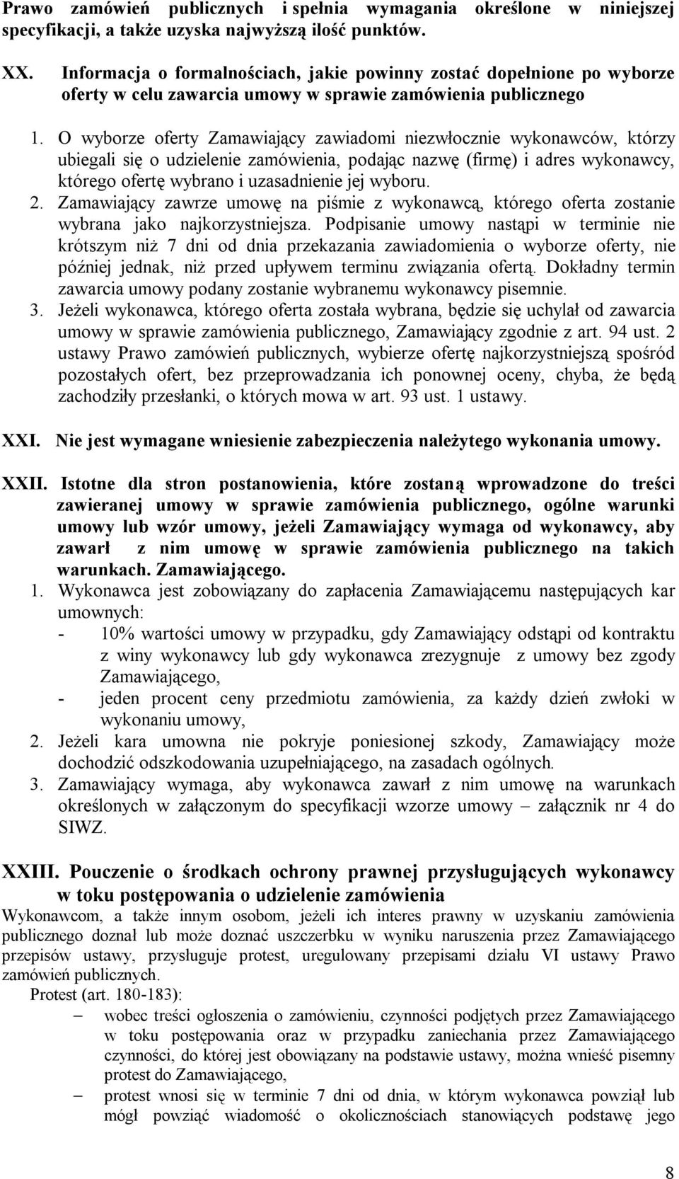 O wyborze oferty Zamawiający zawiadomi niezwłocznie wykonawców, którzy ubiegali się o udzielenie zamówienia, podając nazwę (firmę) i adres wykonawcy, którego ofertę wybrano i uzasadnienie jej wyboru.