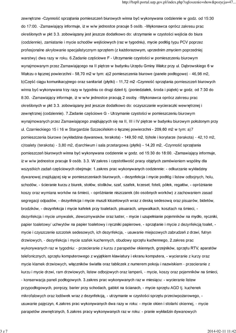 3. zobowi¹zany jest jeszcze dodatkowo do: utrzymanie w czystoœci wejœcia do biura (codziennie), zamiatanie i mycie schodów wejœciowych (raz w tygodniu), mycie podùóg typu PCV poprzez profesjonalne