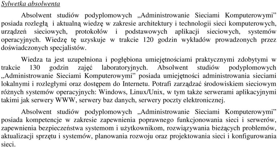 Wiedza ta jest uzupełniona i pogłębiona umiejętnościami praktycznymi zdobytymi w trakcie 130 godzin zajęć laboratoryjnych.