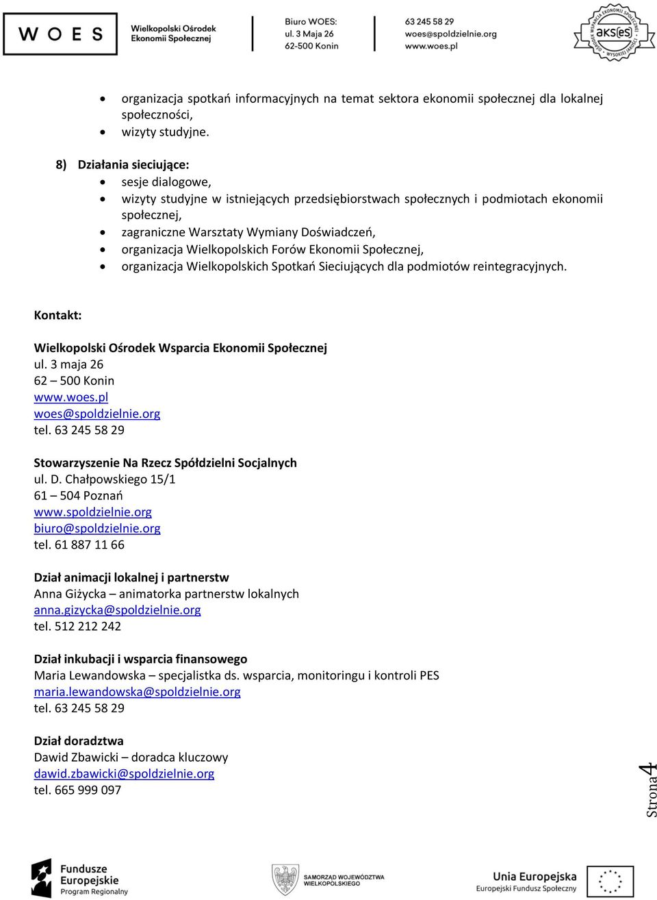 Wielkopolskich Forów Ekonomii Społecznej, organizacja Wielkopolskich Spotkań Sieciujących dla podmiotów reintegracyjnych. Kontakt: Wielkopolski Ośrodek Wsparcia Ekonomii Społecznej ul.