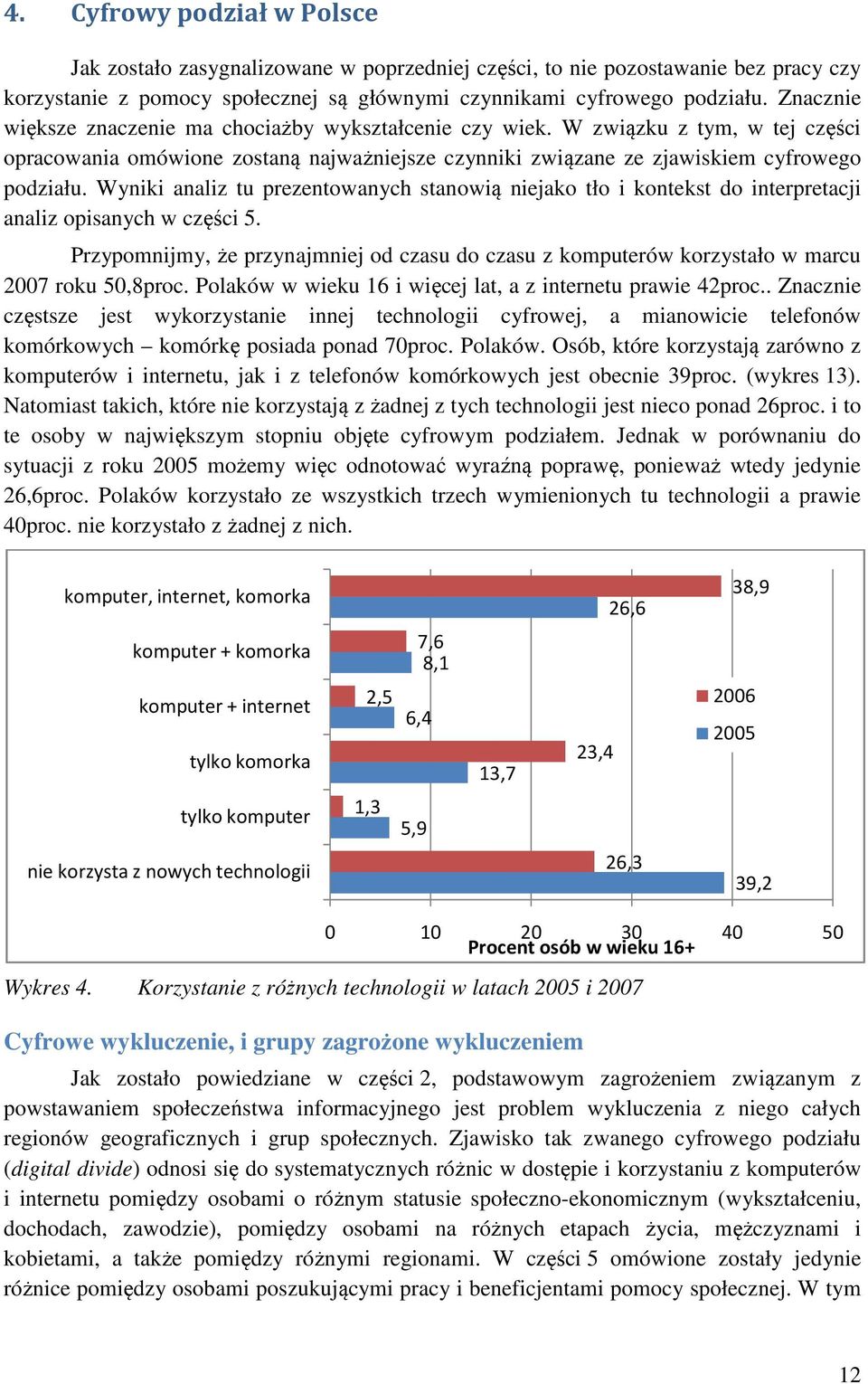 Wyniki analiz tu prezentowanych stanowią niejako tło i kontekst do interpretacji analiz opisanych w części 5.