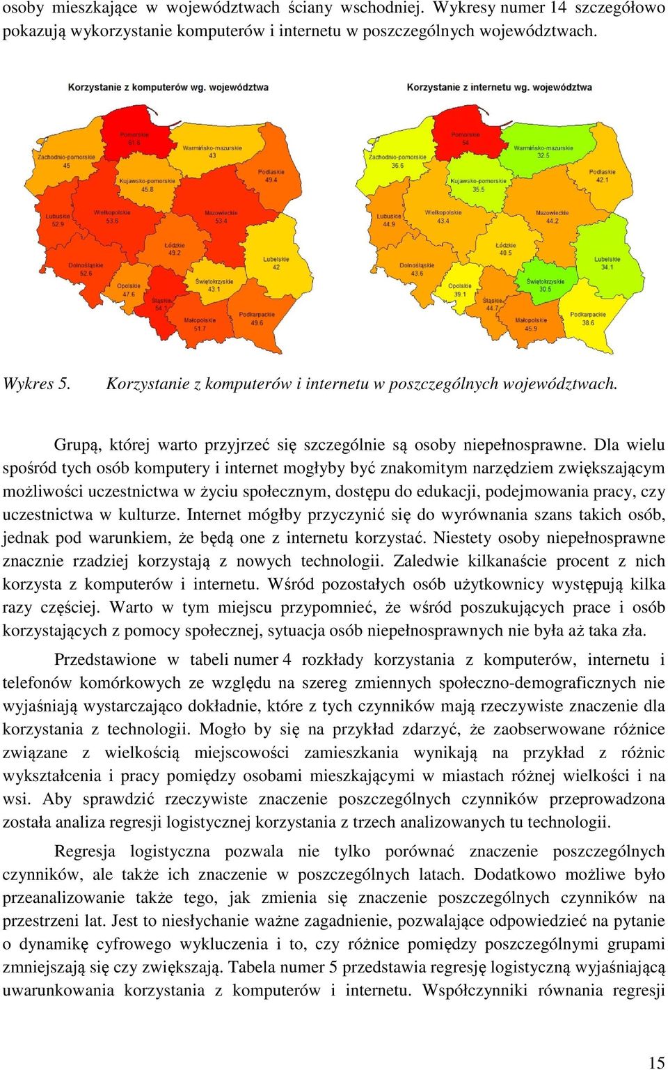 Dla wielu spośród tych osób komputery i internet mogłyby być znakomitym narzędziem zwiększającym możliwości uczestnictwa w życiu społecznym, dostępu do edukacji, podejmowania pracy, czy uczestnictwa