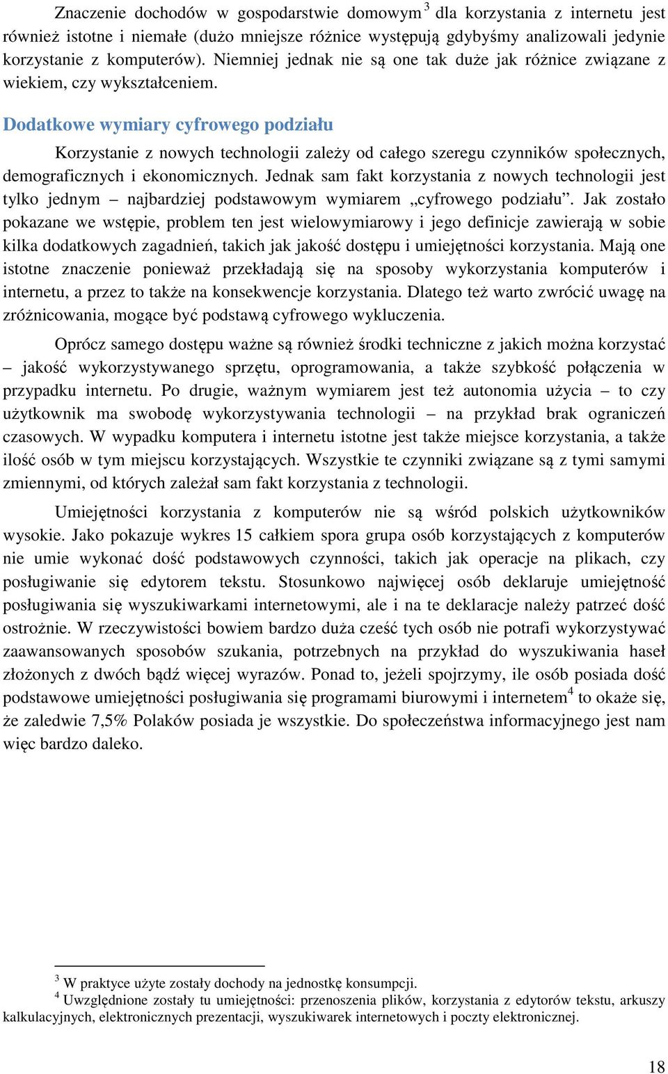 Dodatkowe wymiary cyfrowego podziału Korzystanie z nowych technologii zależy od całego szeregu czynników społecznych, demograficznych i ekonomicznych.