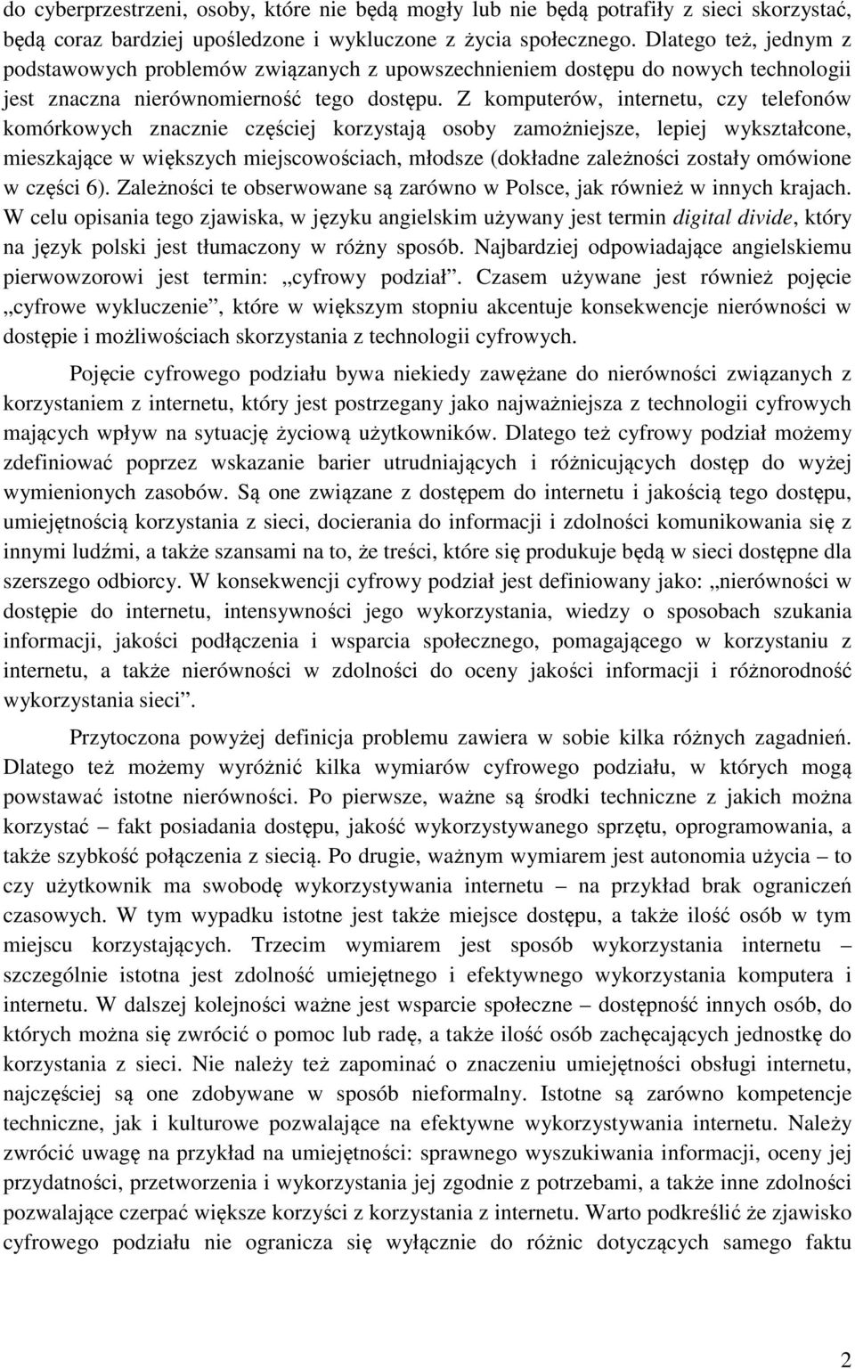 Z komputerów, internetu, czy telefonów komórkowych znacznie częściej korzystają osoby zamożniejsze, lepiej wykształcone, mieszkające w większych miejscowościach, młodsze (dokładne zależności zostały