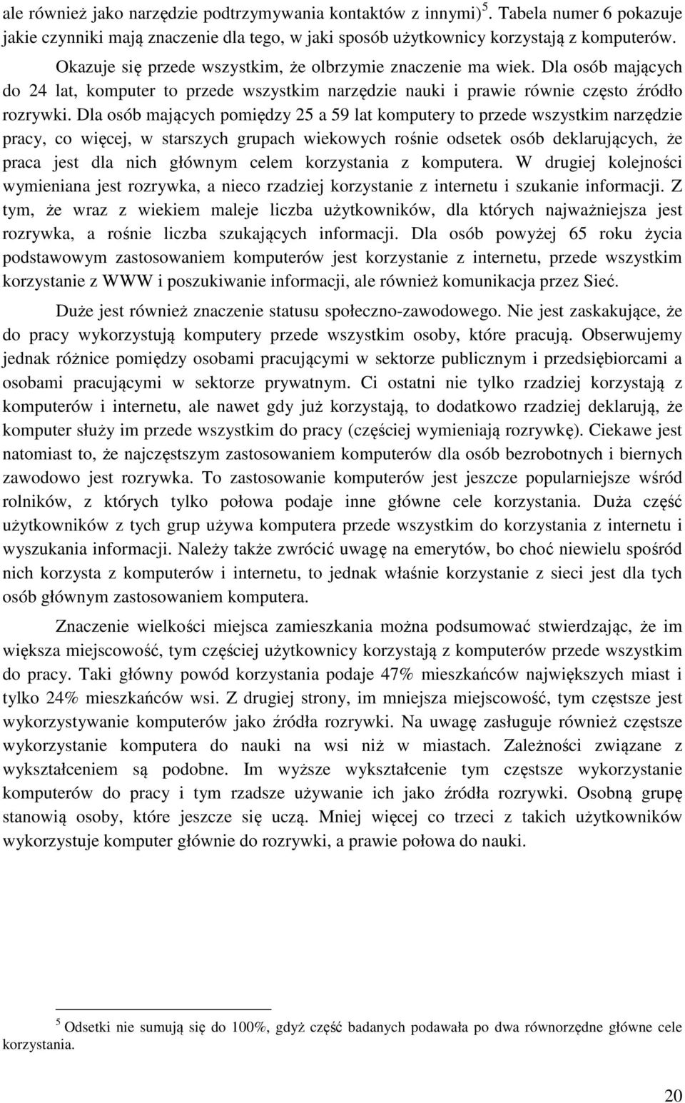 Dla osób mających pomiędzy 25 a 59 lat komputery to przede wszystkim narzędzie pracy, co więcej, w starszych grupach wiekowych rośnie odsetek osób deklarujących, że praca jest dla nich głównym celem