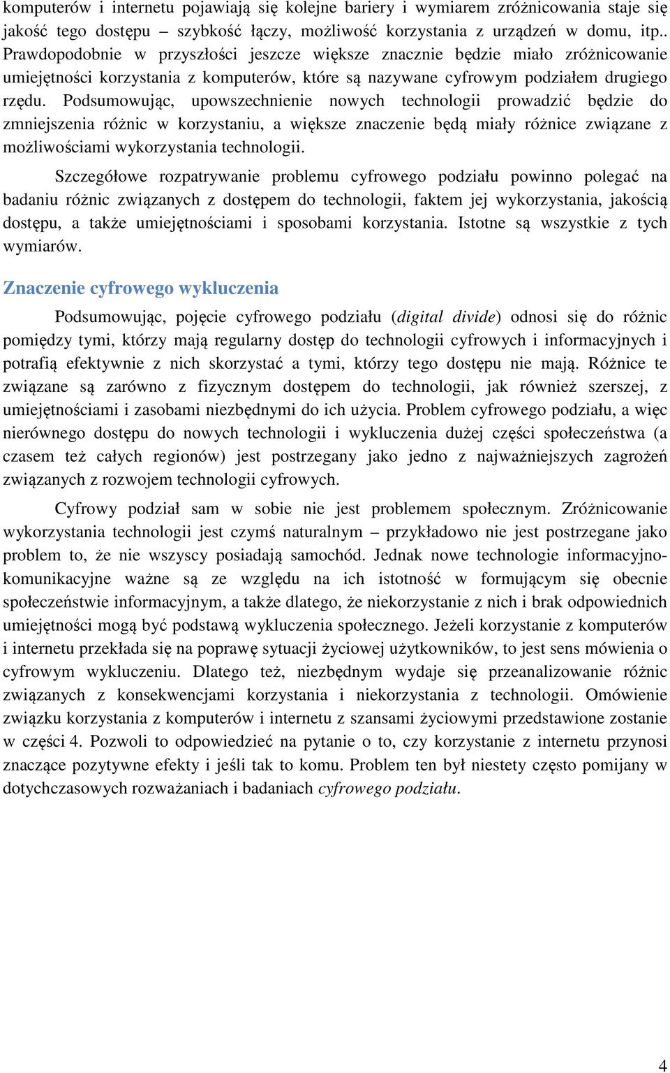 Podsumowując, upowszechnienie nowych technologii prowadzić będzie do zmniejszenia różnic w korzystaniu, a większe znaczenie będą miały różnice związane z możliwościami wykorzystania technologii.