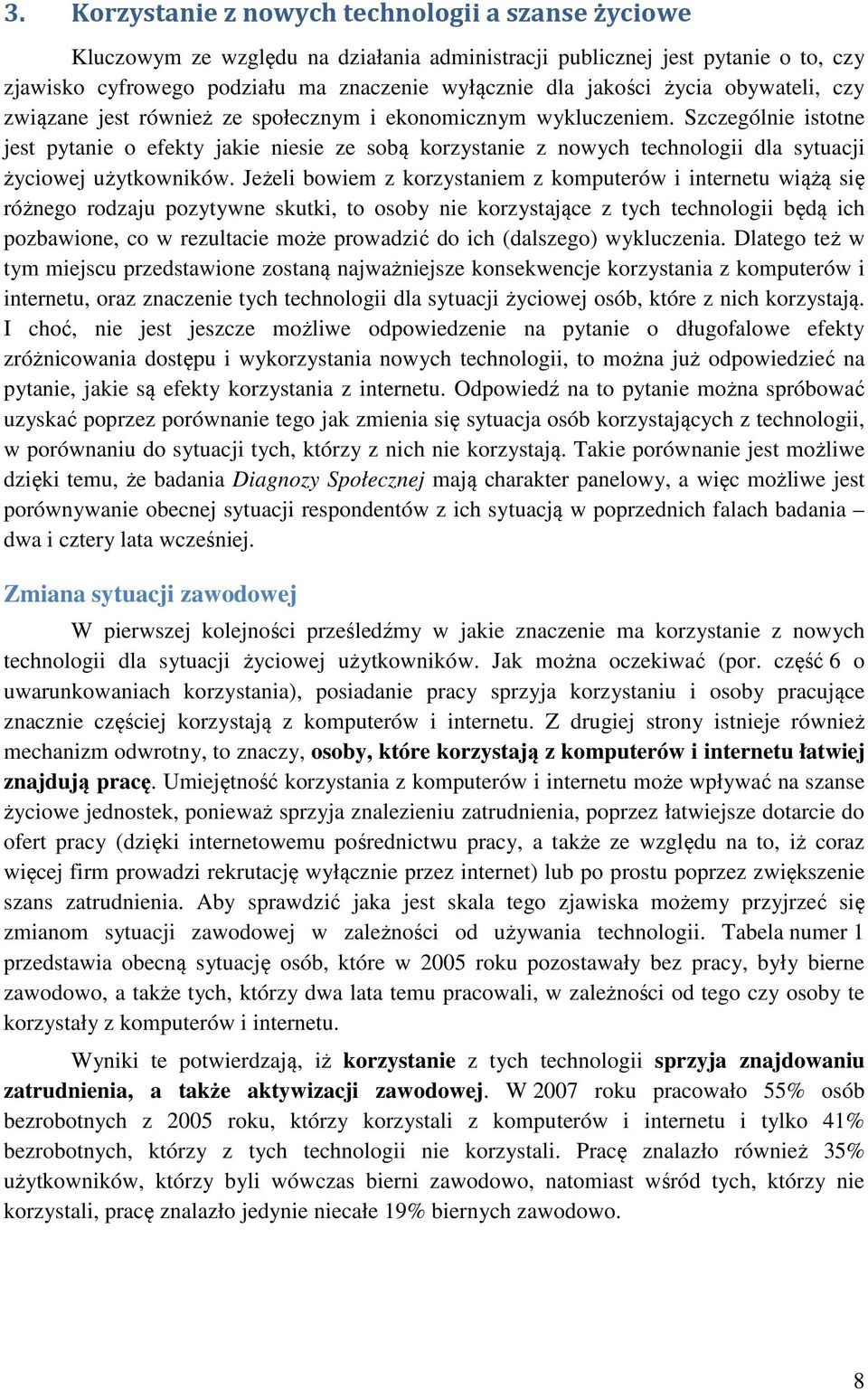 Szczególnie istotne jest pytanie o efekty jakie niesie ze sobą korzystanie z nowych technologii dla sytuacji życiowej użytkowników.