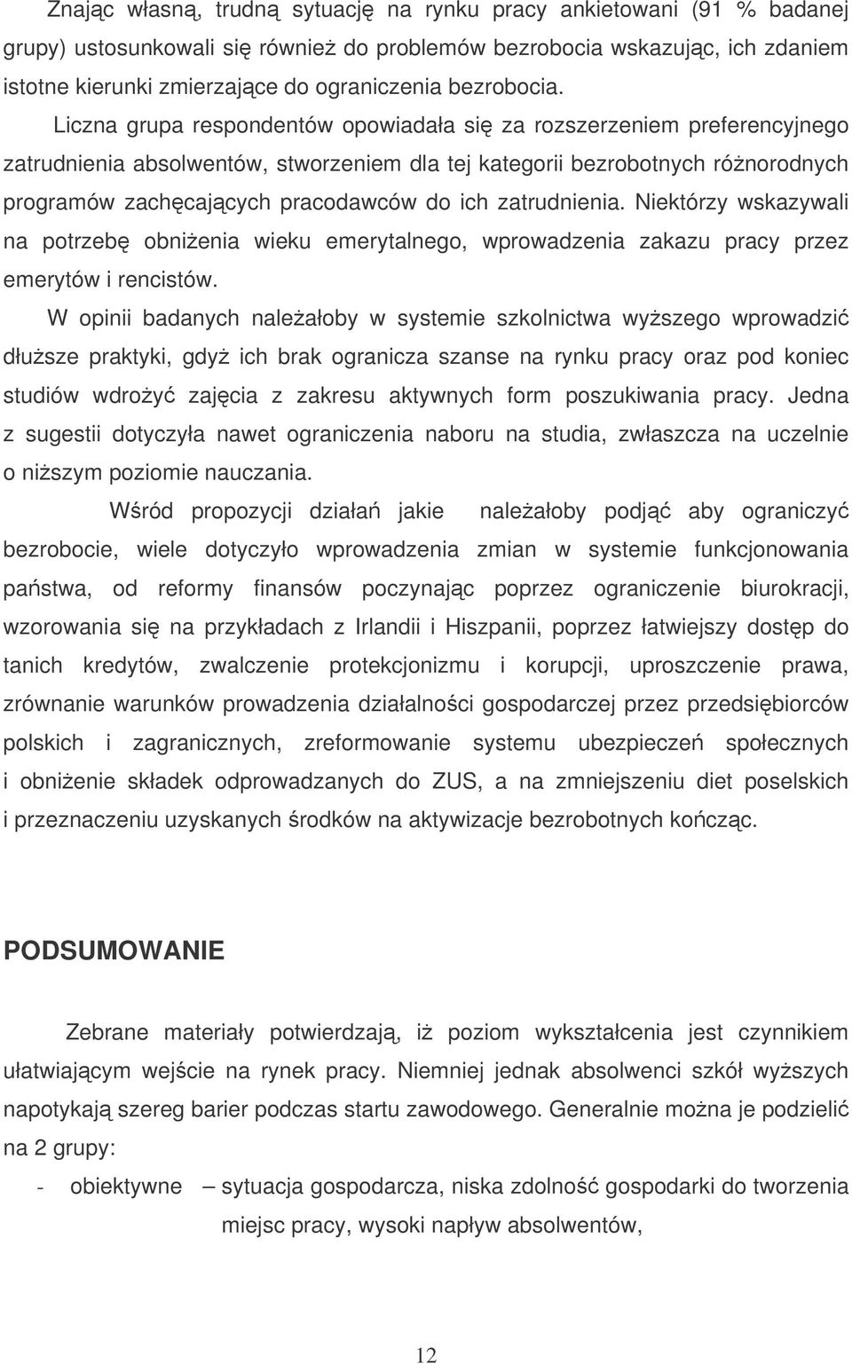 zatrudnienia. Niektórzy wskazywali na potrzeb obnienia wieku emerytalnego, wprowadzenia zakazu pracy przez emerytów i rencistów.