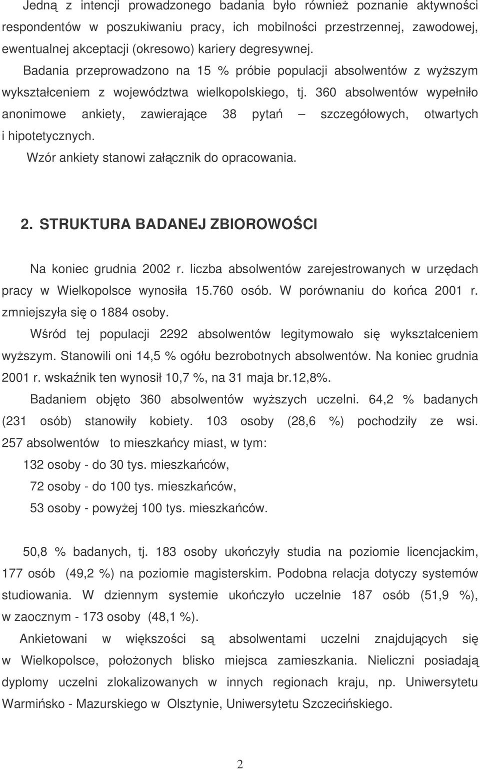 360 absolwentów wypełniło anonimowe ankiety, zawierajce 38 pyta szczegółowych, otwartych i hipotetycznych. Wzór ankiety stanowi załcznik do opracowania. 2.