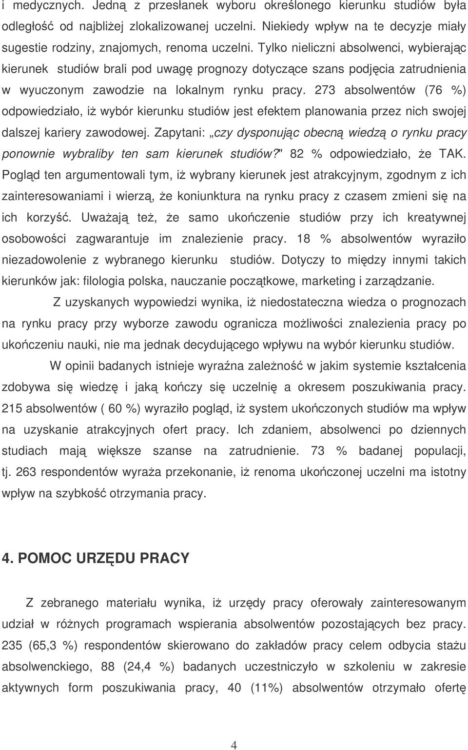 273 absolwentów (76 %) odpowiedziało, i wybór kierunku studiów jest efektem planowania przez nich swojej dalszej kariery zawodowej.
