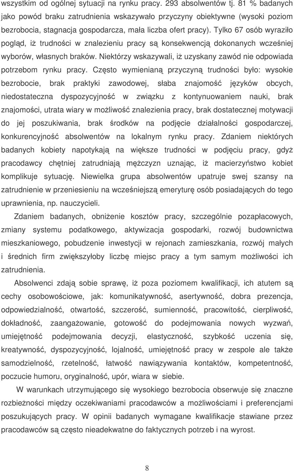 Tylko 67 osób wyraziło pogld, i trudnoci w znalezieniu pracy s konsekwencj dokonanych wczeniej wyborów, własnych braków. Niektórzy wskazywali, i uzyskany zawód nie odpowiada potrzebom rynku pracy.