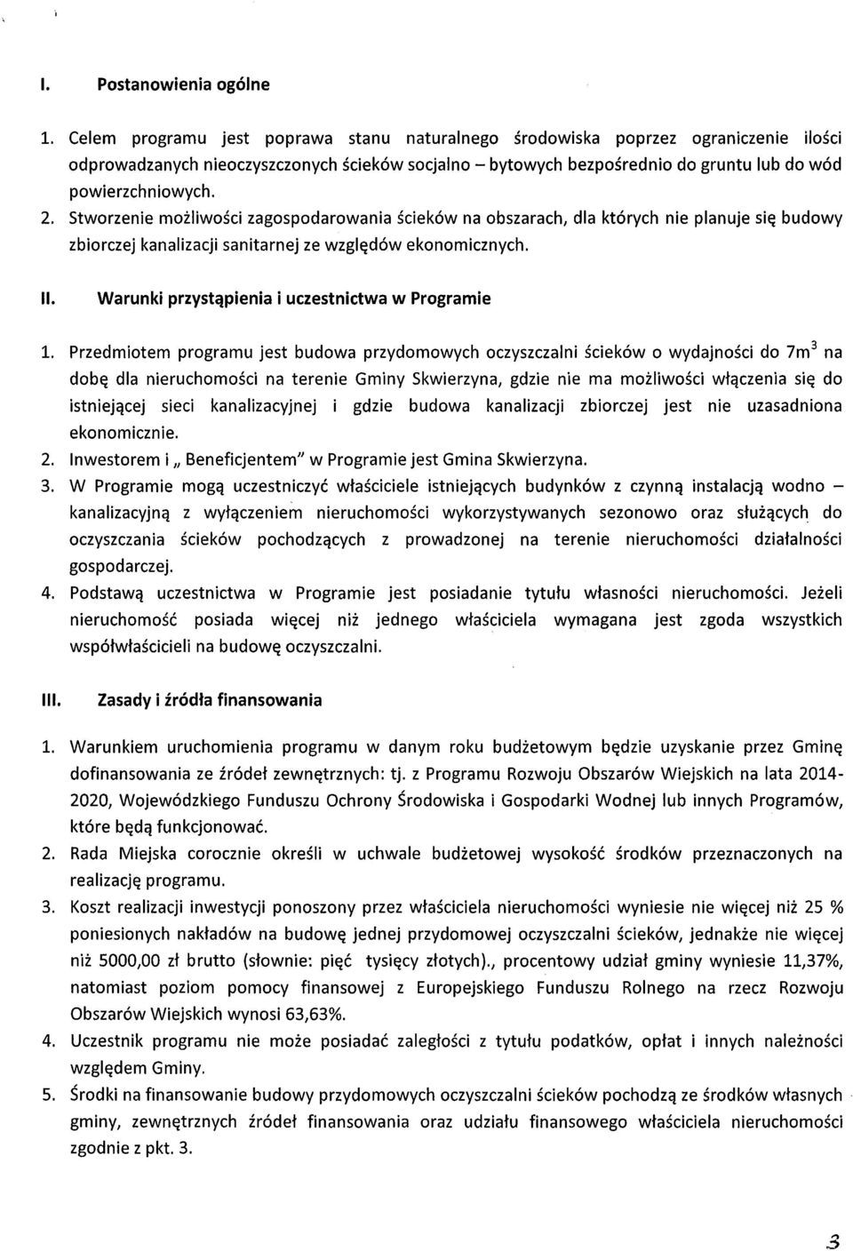 Stworzenie możliwości zagospodarowania ścieków na obszarach, dla których nie planuje się budowy zbiorczej kanalizacji sanitarnej ze względów ekonomicznych. II.