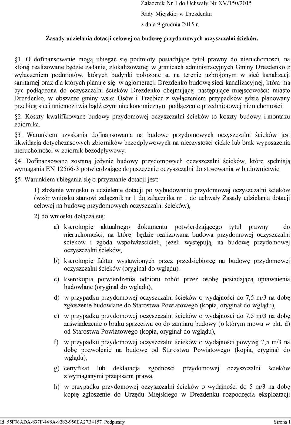 O dofinansowanie mogą ubiegać się podmioty posiadające tytuł prawny do nieruchomości, na której realizowane będzie zadanie, zlokalizowanej w granicach administracyjnych Gminy Drezdenko z wyłączeniem