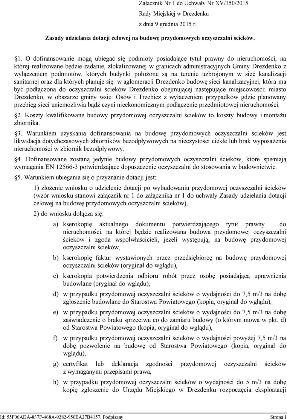 O dofinansowanie mogą ubiegać się podmioty posiadające tytuł prawny do nieruchomości, na której realizowane będzie zadanie, zlokalizowanej w granicach administracyjnych Gminy Drezdenko z wyłączeniem