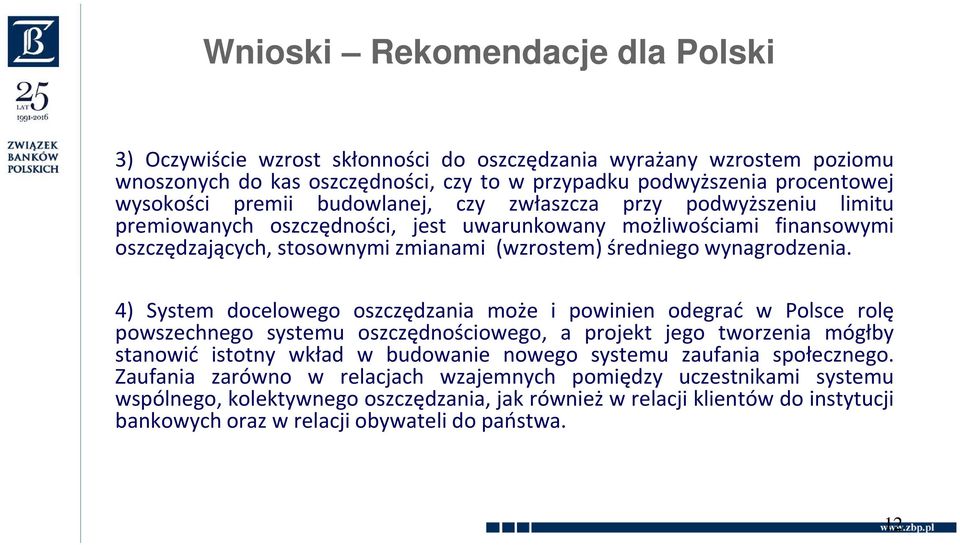 4) System docelowego oszczędzania może i powinien odegrać w Polsce rolę powszechnego systemu oszczędnościowego, a projekt jego tworzenia mógłby stanowić istotny wkład w budowanie nowego systemu