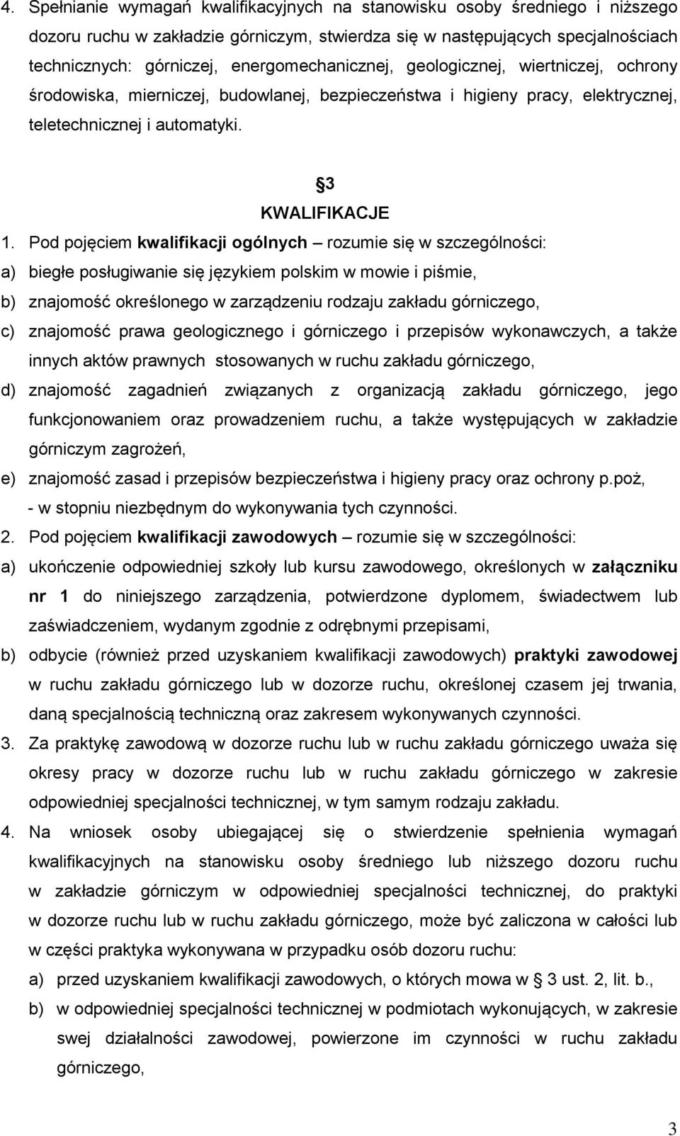 Pod pojęciem kwalifikacji ogólnych rozumie się w szczególności: a) biegłe posługiwanie się językiem polskim w mowie i piśmie, b) znajomość określonego w zarządzeniu rodzaju zakładu górniczego, c)