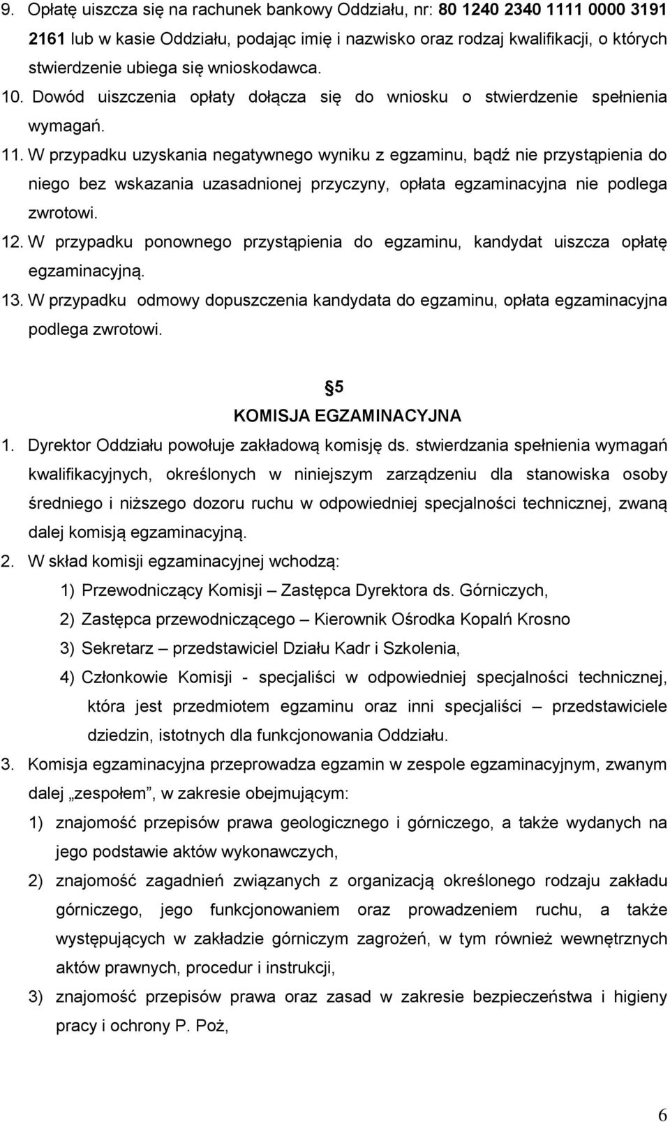 W przypadku uzyskania negatywnego wyniku z egzaminu, bądź nie przystąpienia do niego bez wskazania uzasadnionej przyczyny, opłata egzaminacyjna nie podlega zwrotowi. 12.