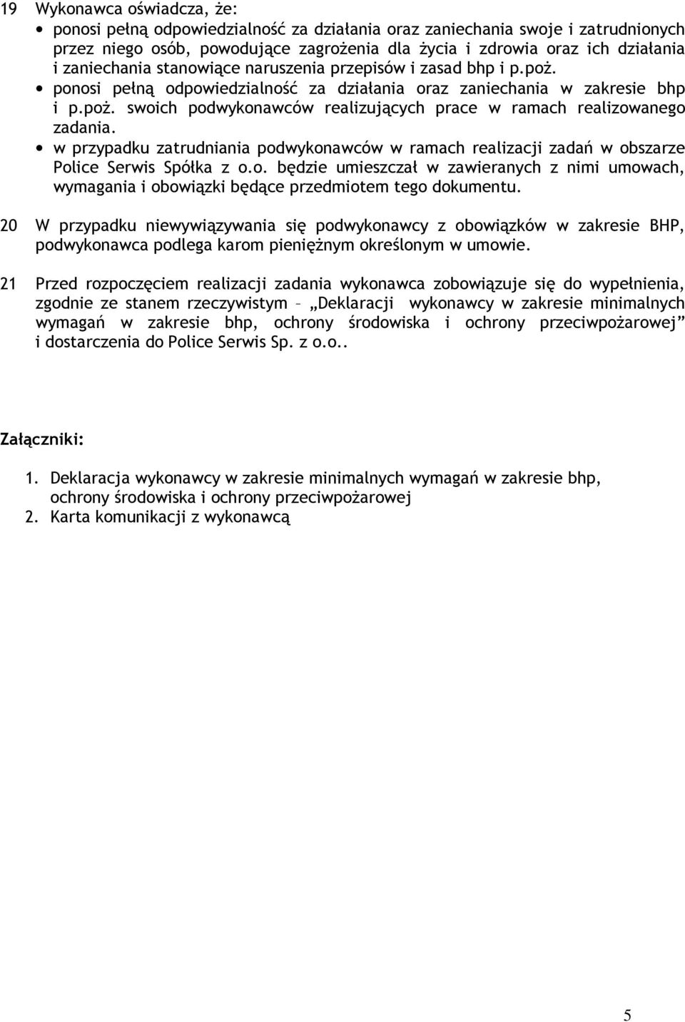 w przypadku zatrudniania podwykonawców w ramach realizacji zadań w obszarze Police Serwis Spółka z o.o. będzie umieszczał w zawieranych z nimi umowach, wymagania i obowiązki będące przedmiotem tego dokumentu.