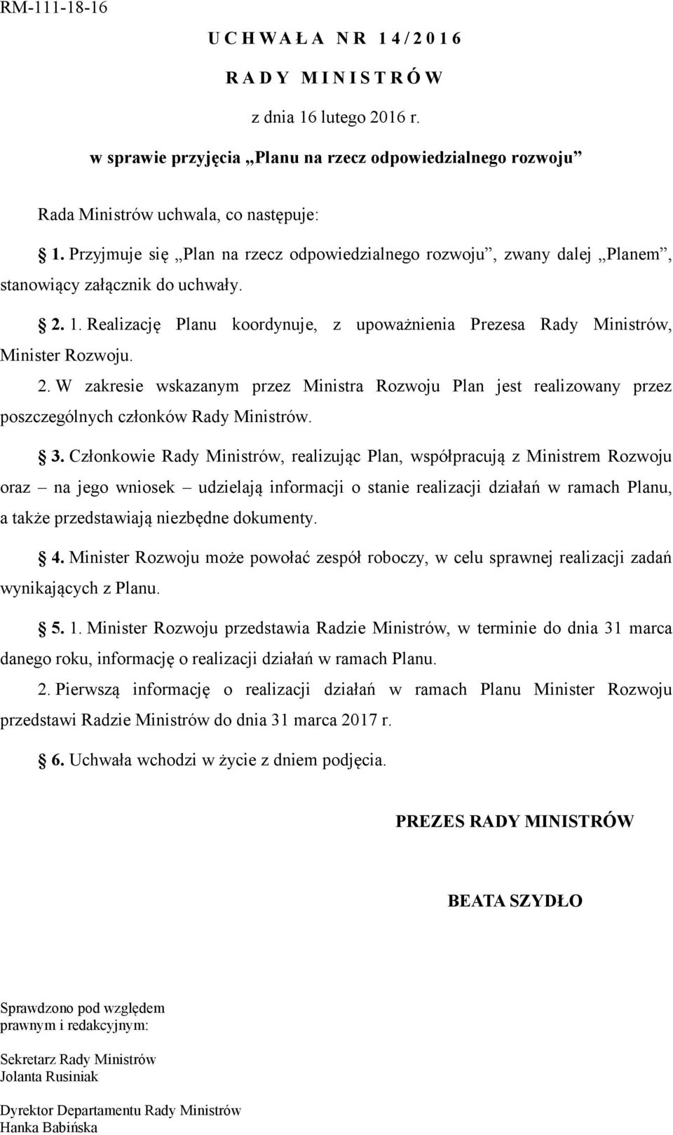 2. W zakresie wskazanym przez Ministra Rozwoju Plan jest realizowany przez poszczególnych członków Rady Ministrów. 3.