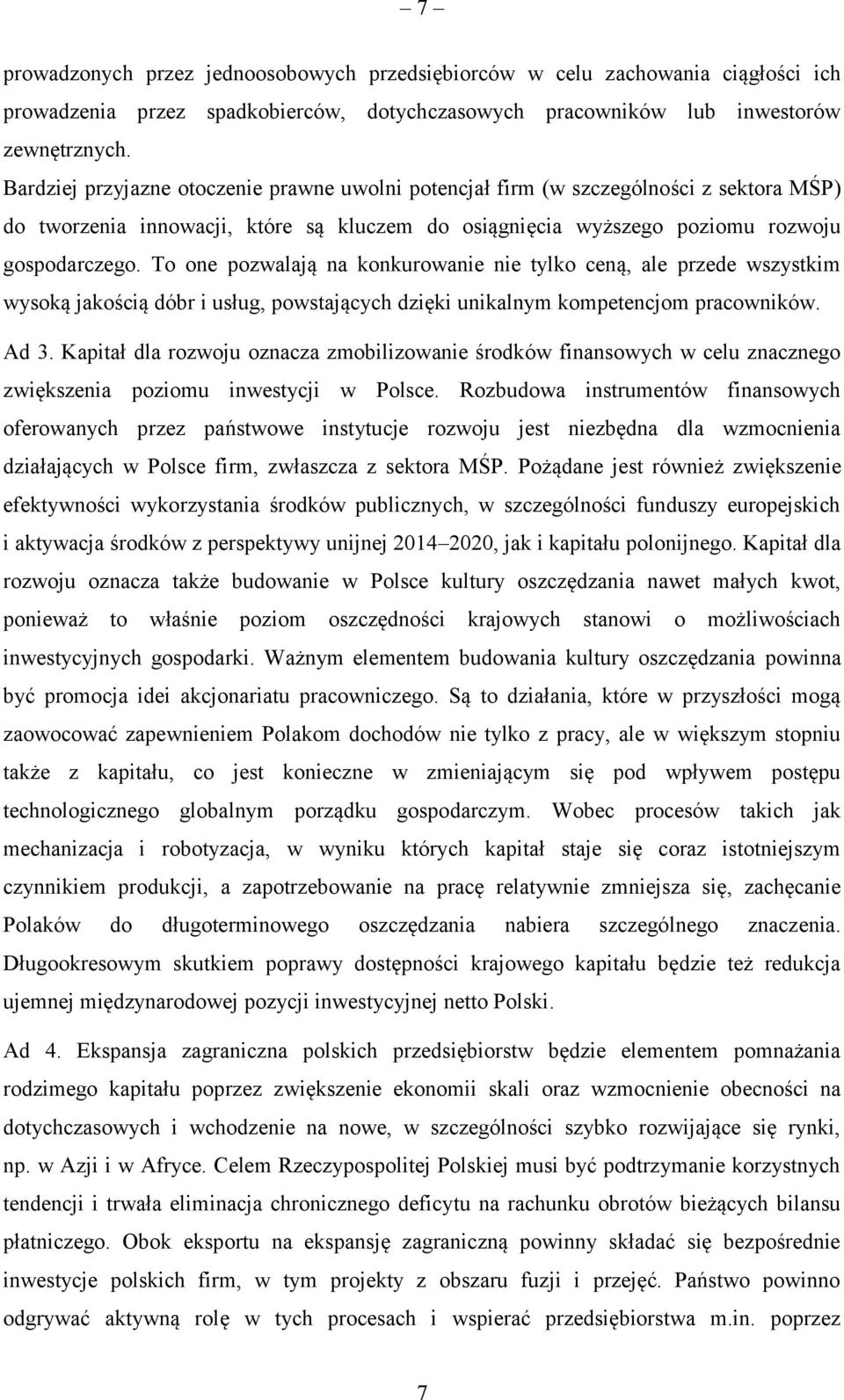 To one pozwalają na konkurowanie nie tylko ceną, ale przede wszystkim wysoką jakością dóbr i usług, powstających dzięki unikalnym kompetencjom pracowników. Ad 3.